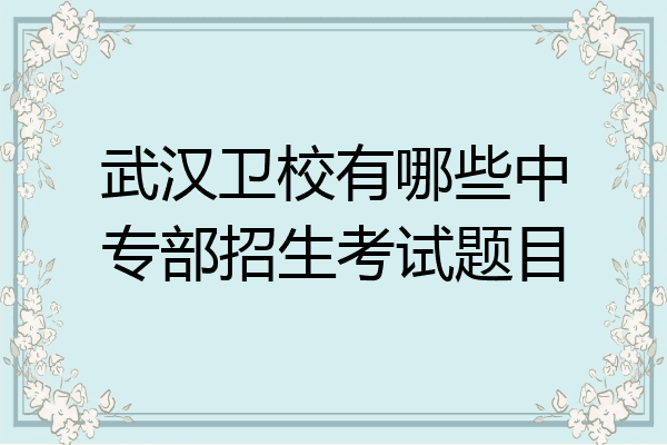 武汉卫校有哪些中专部招生考试题目