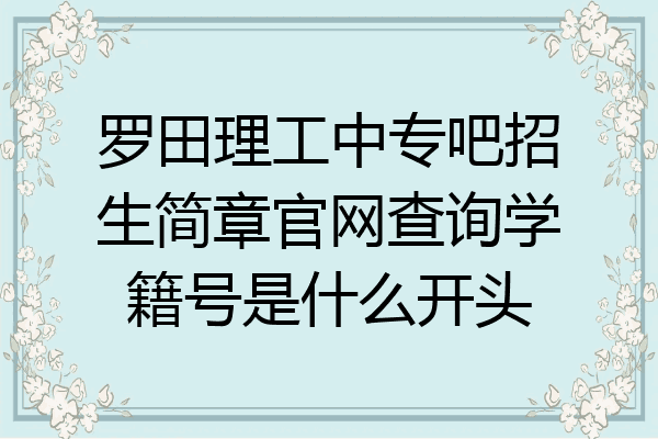 罗田理工中专吧招生简章官网查询学籍号是什么开头