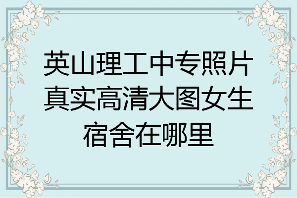 英山理工中专照片真实高清大图女生宿舍在哪里