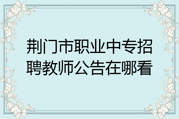 荆门市职业中专招聘教师公告在哪看