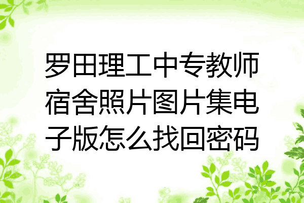 罗田理工中专教师宿舍照片图片集电子版怎么找回密码