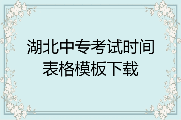 湖北中专考试时间表格模板下载