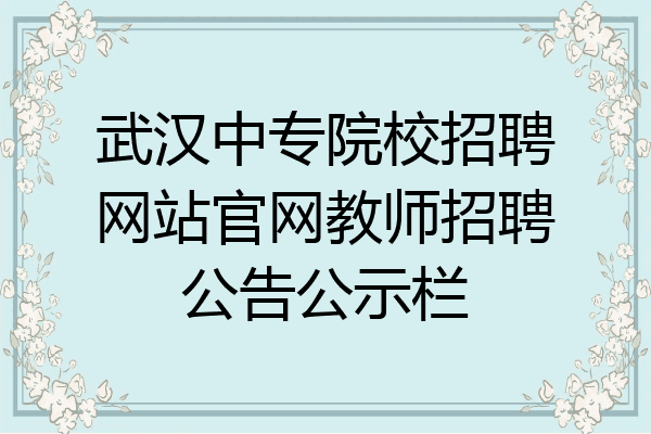 武汉中专院校招聘网站官网教师招聘公告公示栏