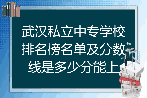 武汉私立中专学校排名榜名单及分数线是多少分能上