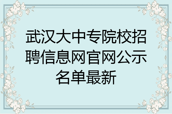 武汉大中专院校招聘信息网官网公示名单最新