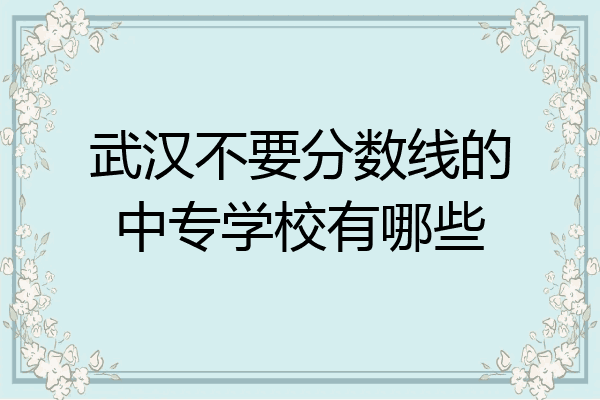武汉不要分数线的中专学校有哪些