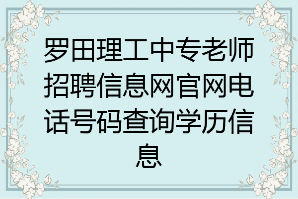 罗田理工中专老师招聘信息网官网电话号码查询学历信息