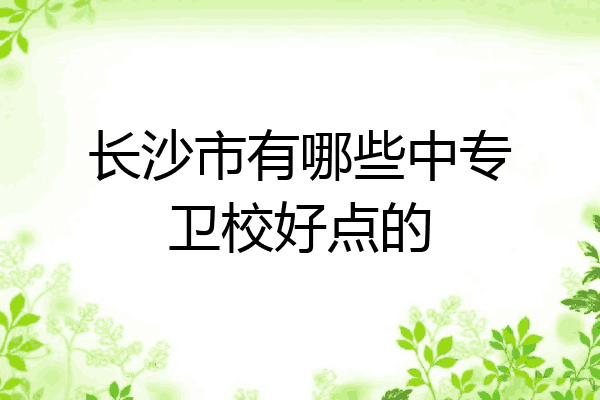 长沙市有哪些中专卫校好点的