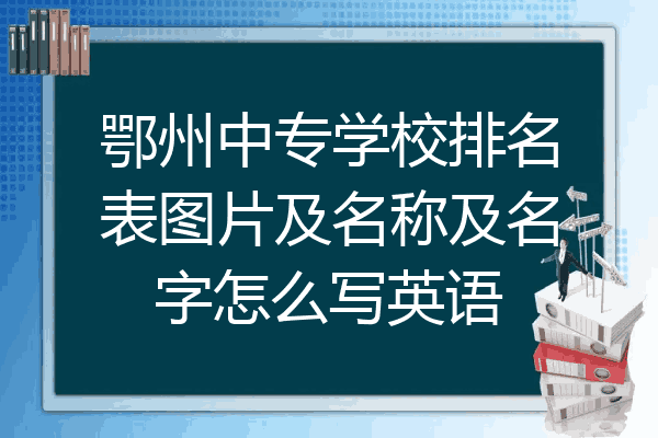 鄂州中专学校排名表图片及名称及名字怎么写英语