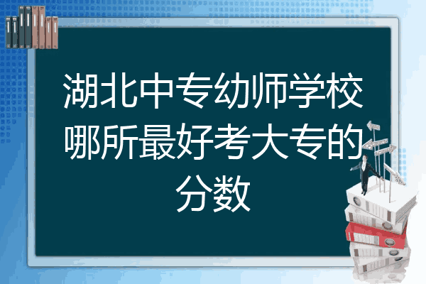 湖北中专幼师学校哪所最好考大专的分数