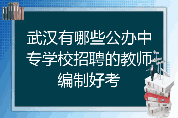 武汉有哪些公办中专学校招聘的教师编制好考