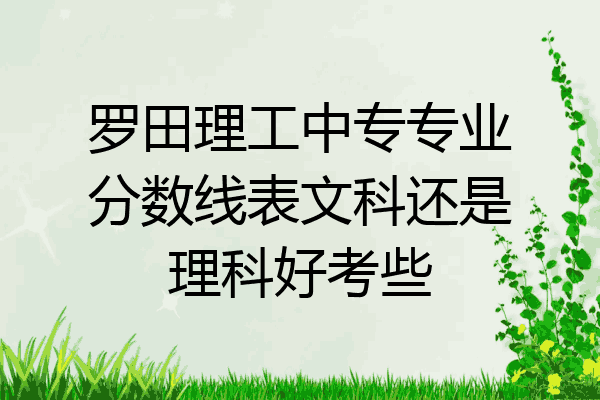 罗田理工中专专业分数线表文科还是理科好考些
