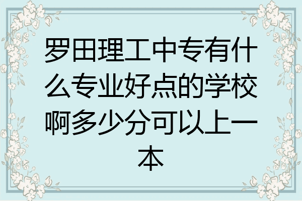 罗田理工中专有什么专业好点的学校啊多少分可以上一本
