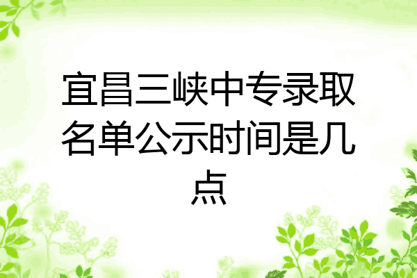宜昌三峡中专录取名单公示时间是几点