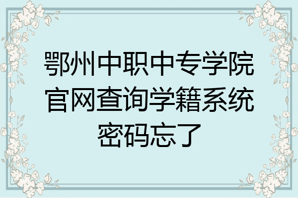 鄂州中职中专学院官网查询学籍系统密码忘了