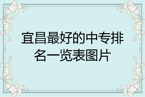 宜昌最好的中专排名一览表图片