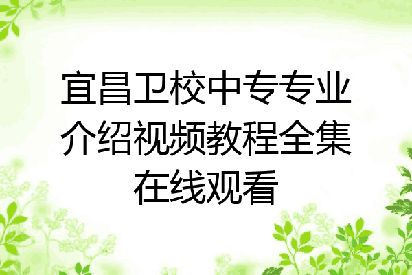 宜昌卫校中专专业介绍视频教程全集在线观看