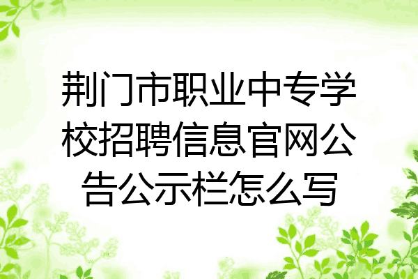 荆门市职业中专学校招聘信息官网公告公示栏怎么写