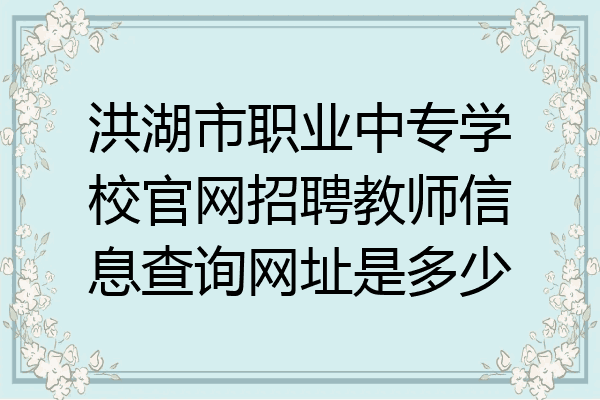 洪湖市职业中专学校官网招聘教师信息查询网址是多少