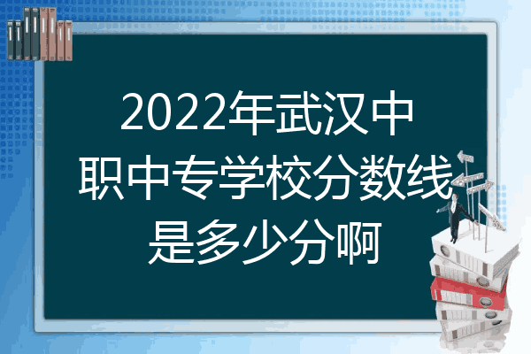 2022年武汉中职中专学校分数线是多少分啊