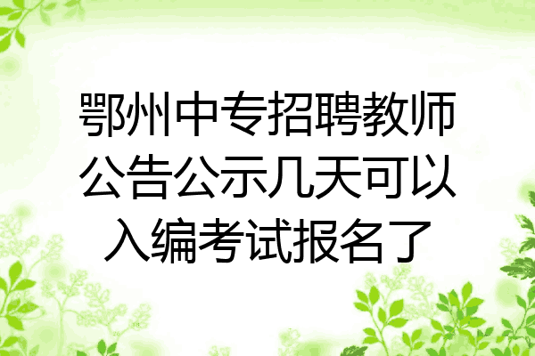 鄂州中专招聘教师公告公示几天可以入编考试报名了