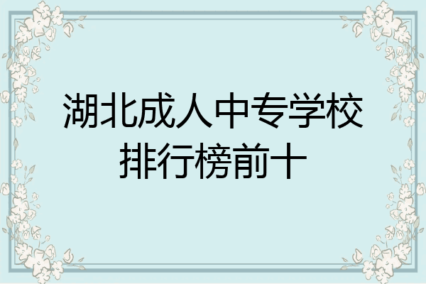 湖北成人中专学校排行榜前十