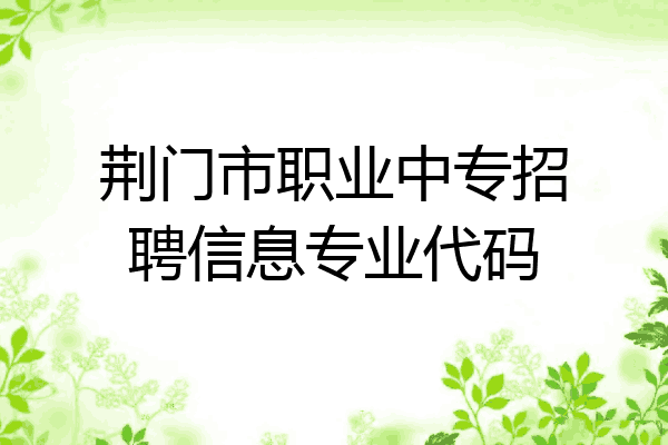 荆门市职业中专招聘信息专业代码
