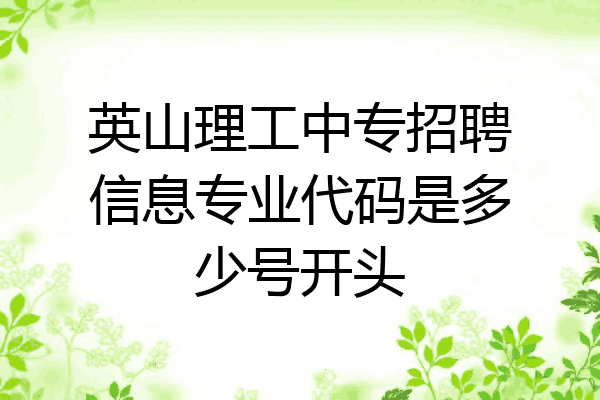 英山理工中专招聘信息专业代码是多少号开头