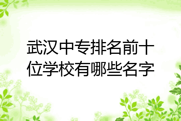 武汉中专排名前十位学校有哪些名字