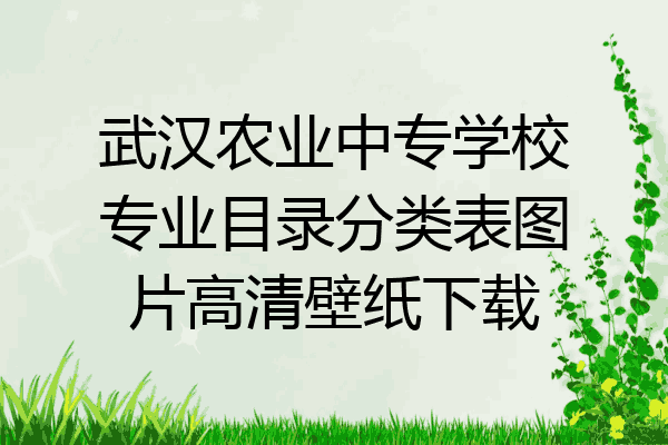 武汉农业中专学校专业目录分类表图片高清壁纸下载