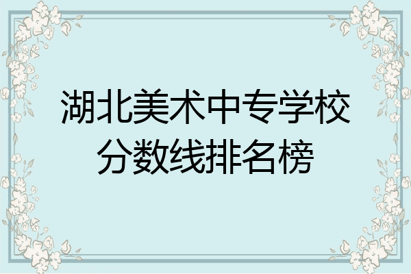 湖北美术中专学校分数线排名榜