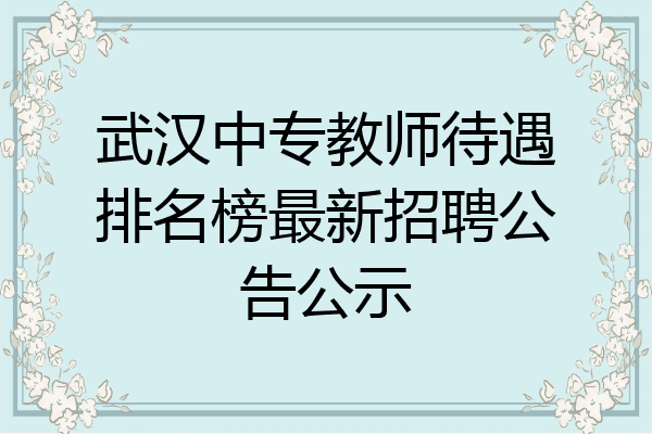 武汉中专教师待遇排名榜最新招聘公告公示