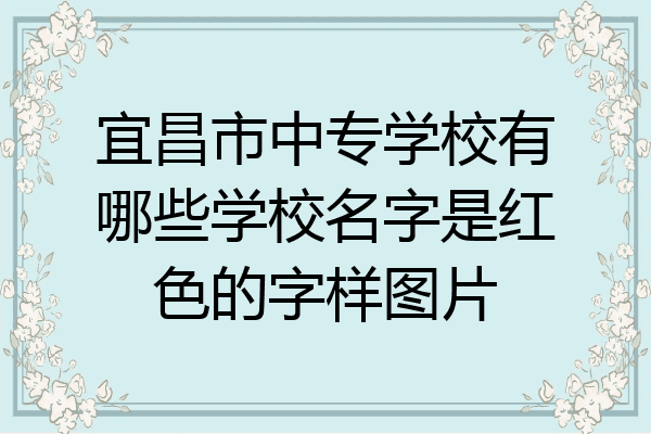 宜昌市中专学校有哪些学校名字是红色的字样图片