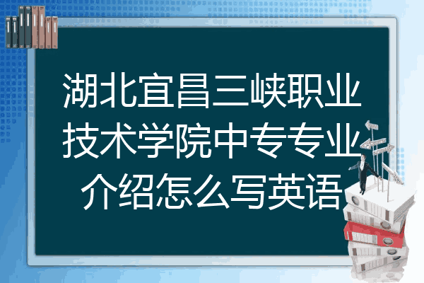 湖北宜昌三峡职业技术学院中专专业介绍怎么写英语