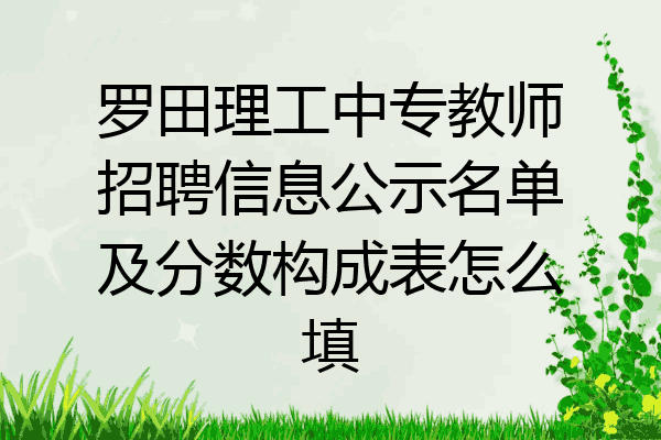 罗田理工中专教师招聘信息公示名单及分数构成表怎么填