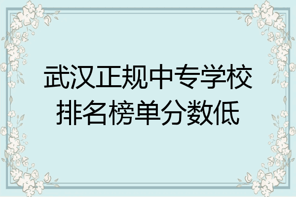 武汉正规中专学校排名榜单分数低