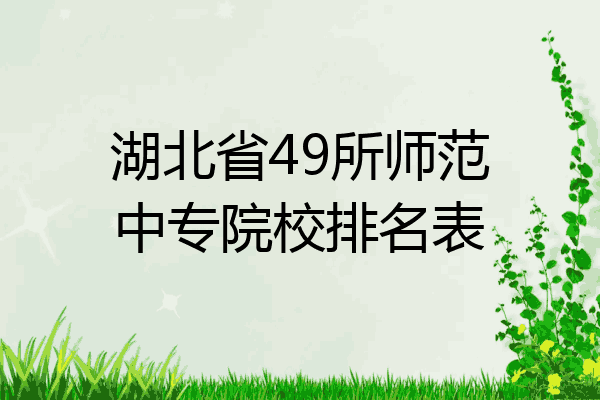 湖北省49所师范中专院校排名表