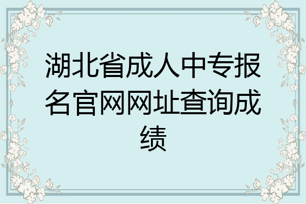湖北省成人中专报名官网网址查询成绩