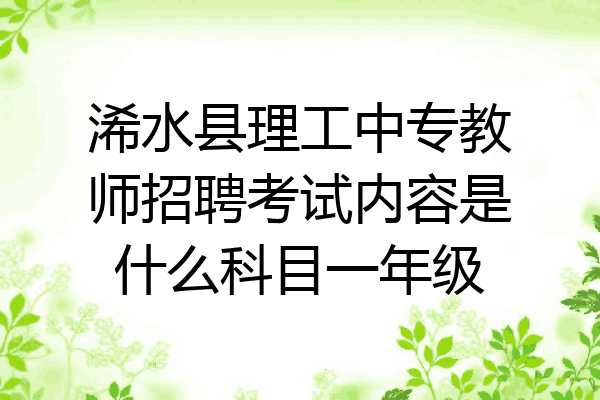 浠水县理工中专教师招聘考试内容是什么科目一年级