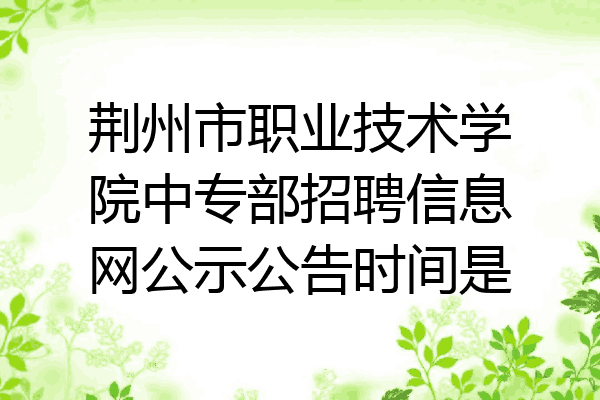 荆州市职业技术学院中专部招聘信息网公示公告时间是