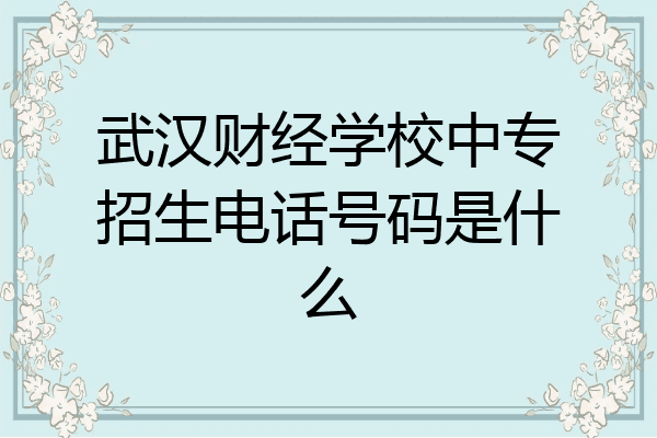 武汉财经学校中专招生电话号码是什么