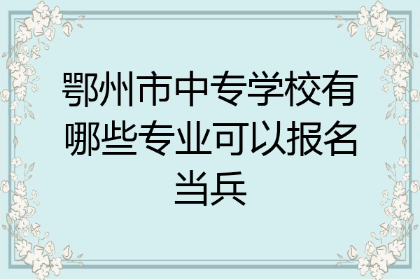 鄂州市中专学校有哪些专业可以报名当兵