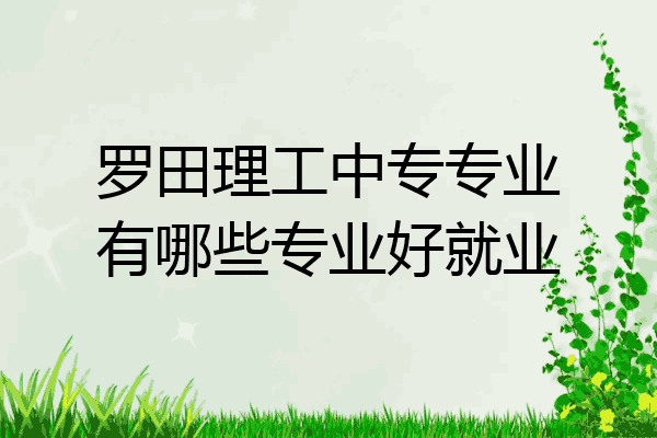 罗田理工中专专业有哪些专业好就业