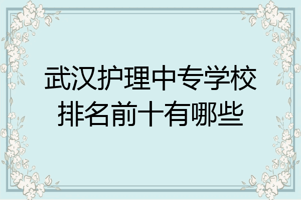 武汉护理中专学校排名前十有哪些