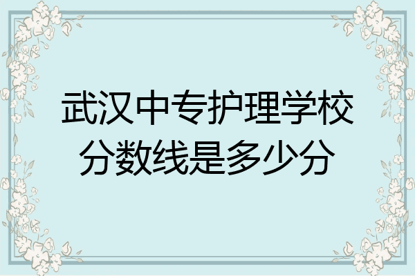 武汉中专护理学校分数线是多少分