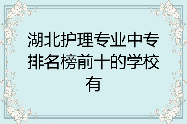 湖北护理专业中专排名榜前十的学校有