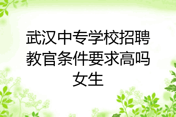 武汉中专学校招聘教官条件要求高吗女生