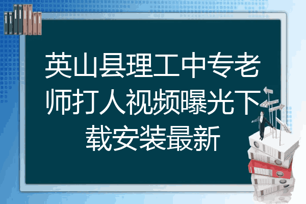 英山县理工中专老师打人视频曝光下载安装最新