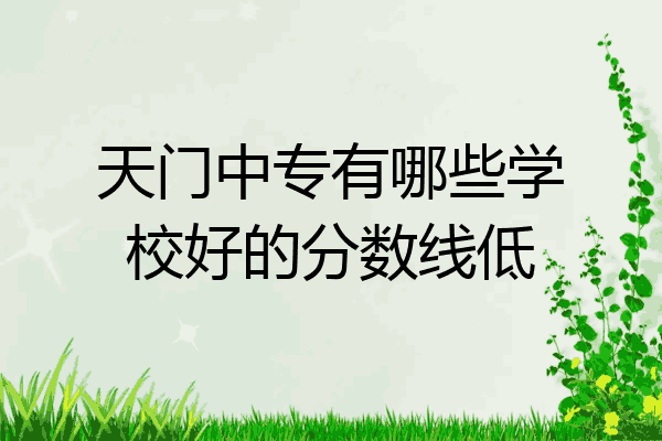 天门中专有哪些学校好的分数线低