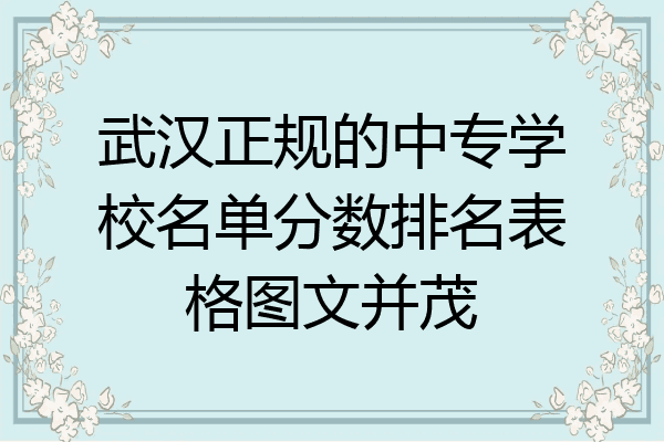 武汉正规的中专学校名单分数排名表格图文并茂